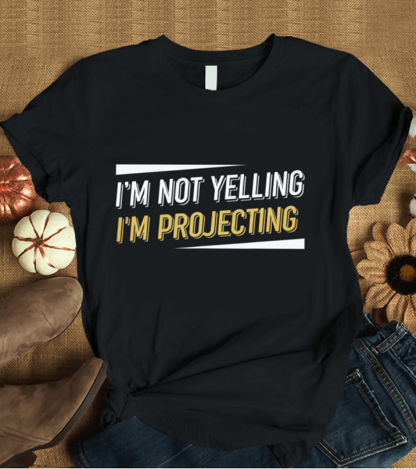 T-Shirt: I'm Not Yelling I'm Projecting Acting T-Shirt I'm Not Yelling I'm Projecting Acting T-Shirt