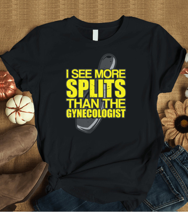 T-Shirt: I See More Splits Than the Gynecologist Bowling Pin T-Shirt I See More Splits Than the Gynecologist Bowling Pin T-Shirt