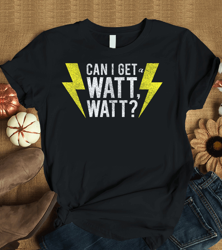 Can I Get a Watt Watt Electrician Lightning Bolt Fun Electricity Humor T-Shirt