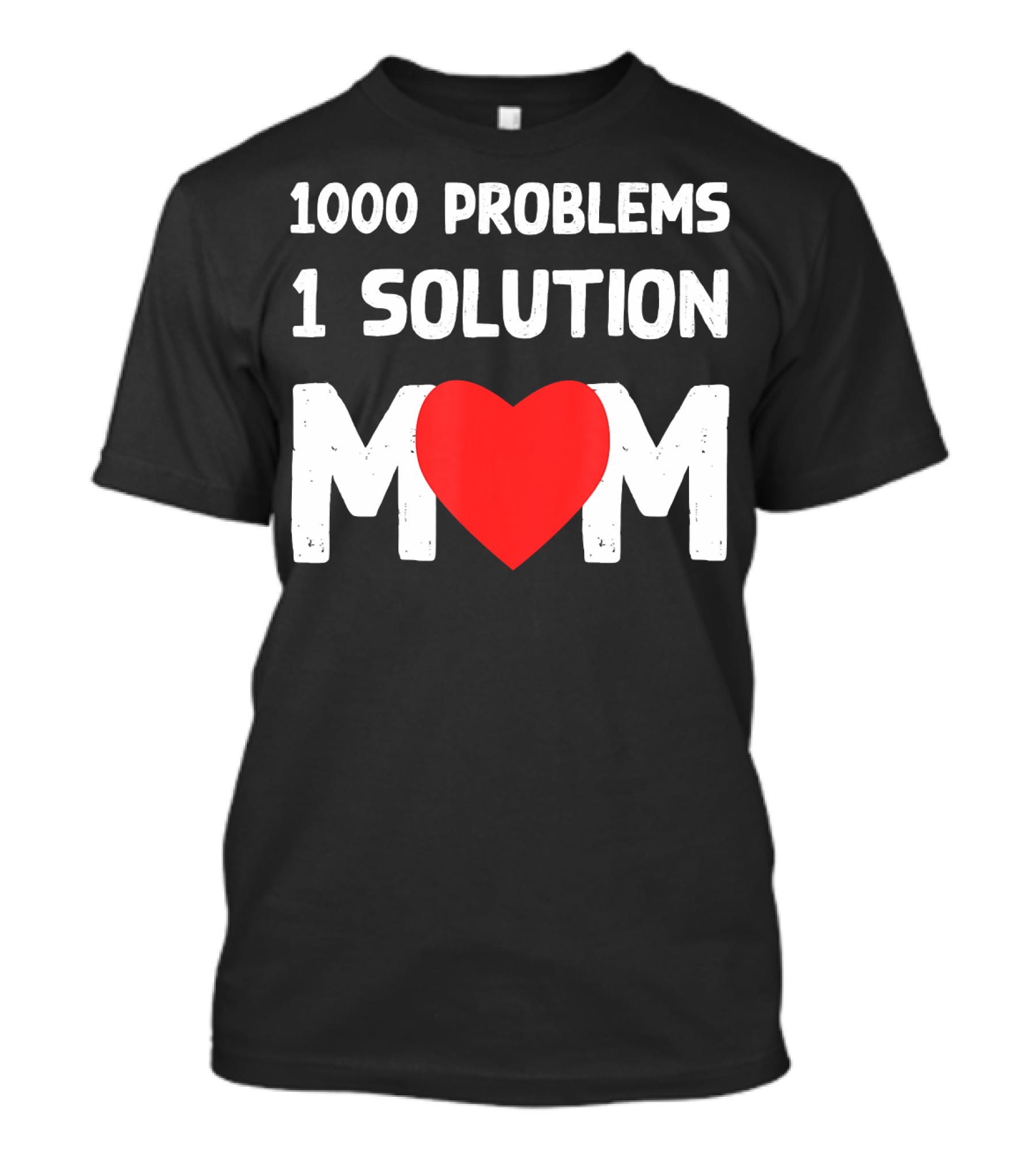 1000 Problems 1 Solution Mom Love Heart T-Shirt