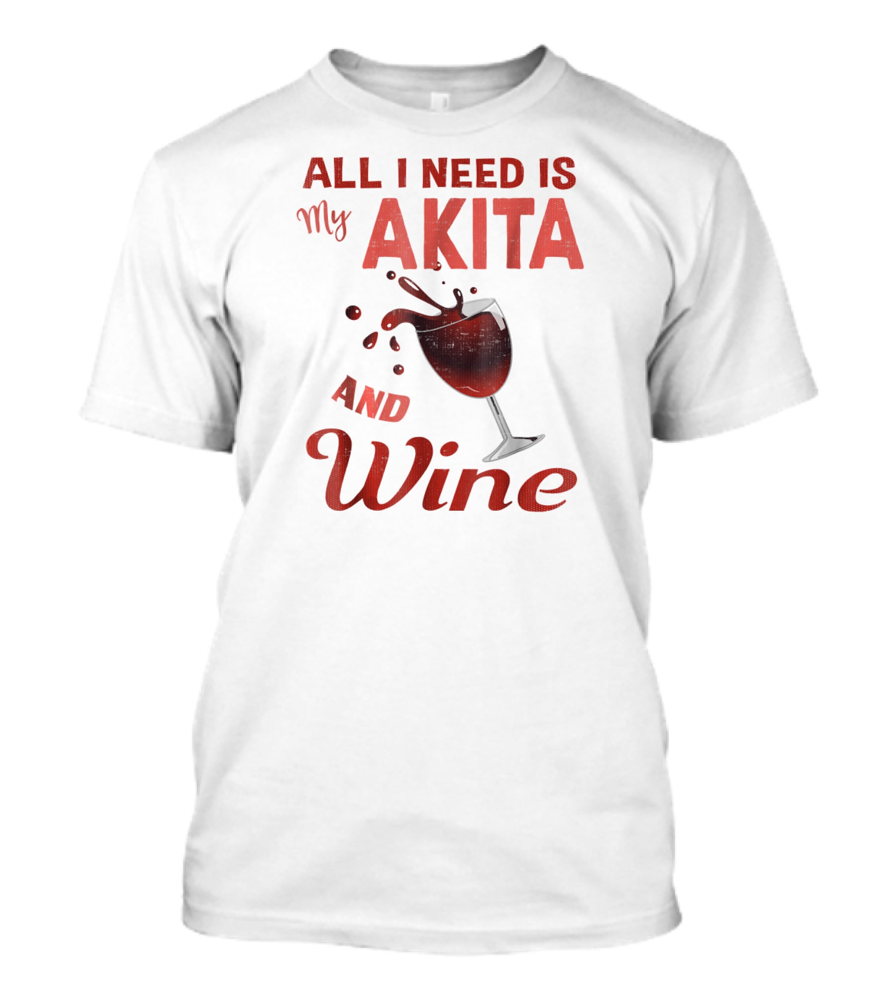 All I Need Is My Akita And Wine T-Shirt