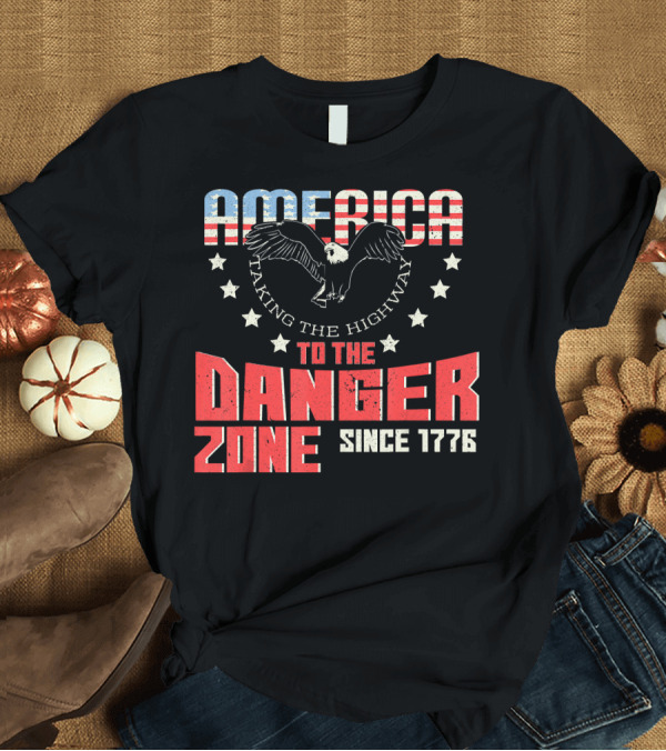 T-Shirt: AMERICA Eagle Taking the Highway to the Danger Zone Since 1776 T-Shirt AMERICA Eagle Taking the Highway to the Danger Zone Since 1776 T-Shirt