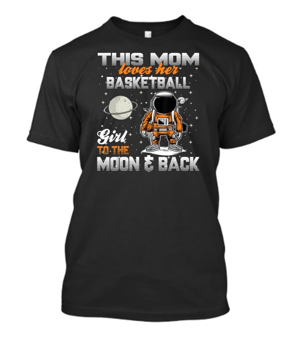 This Mom Loves Her Basketball Girl To The Moon And Back T-Shirt