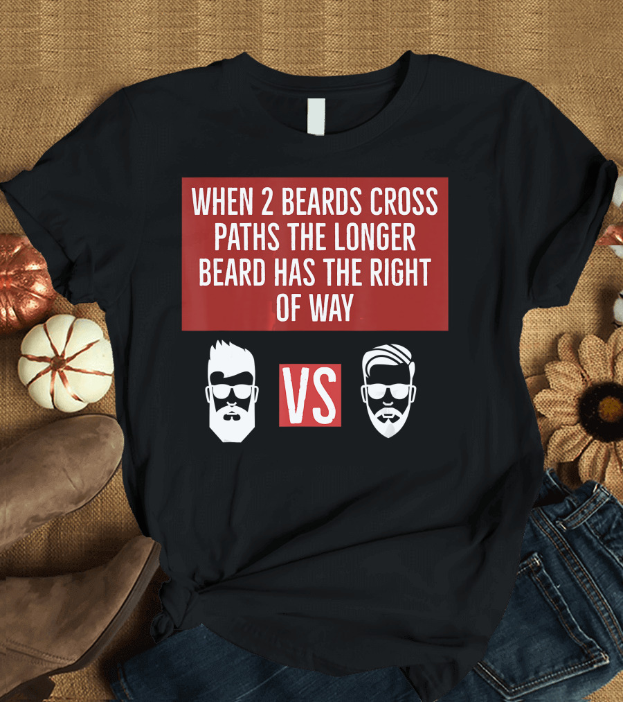 When 2 Beards Cross Paths the Longer Beard Has the Right of Way VS Beard Strong T-Shirt