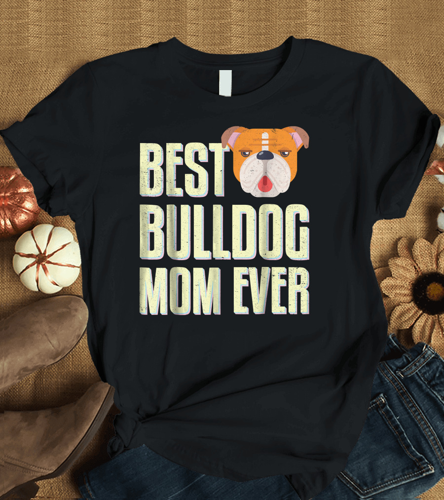 Best Bulldog Mom Ever Bulldog T-Shirt