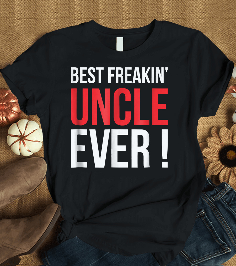 BEST FREAKIN' UNCLE EVER T-Shirt
