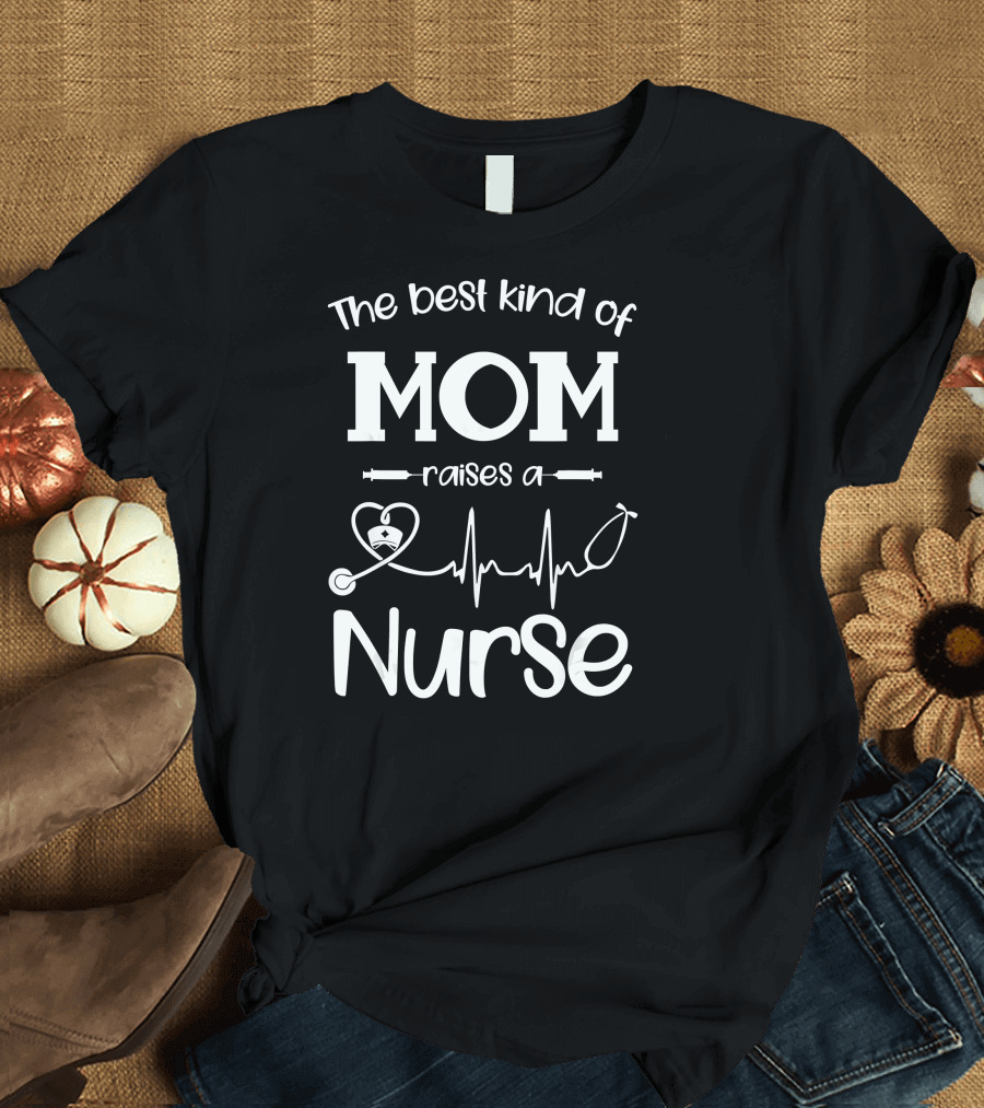 The Best Kind of Mom Raises a Nurse with Heartbeat and Stethoscope T-Shirt