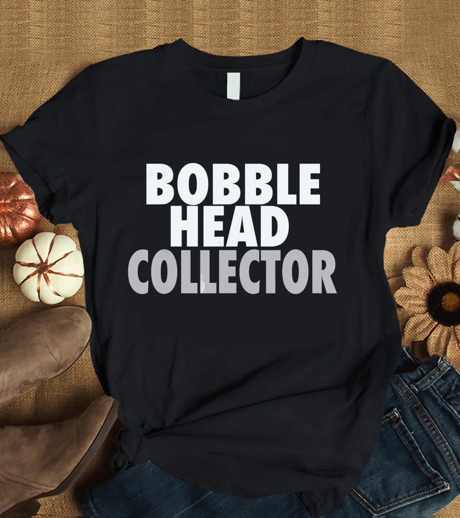 BOBBLE HEAD COLLECTOR T-Shirt