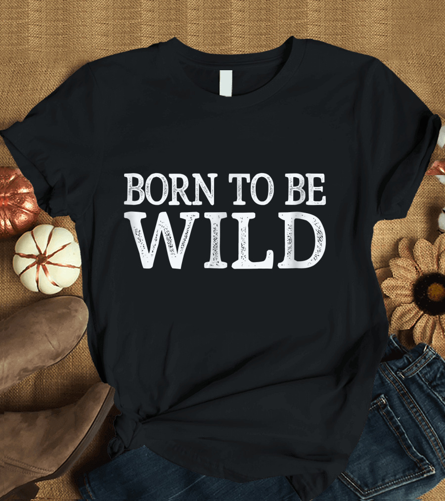 Born To Be Wild T-Shirt