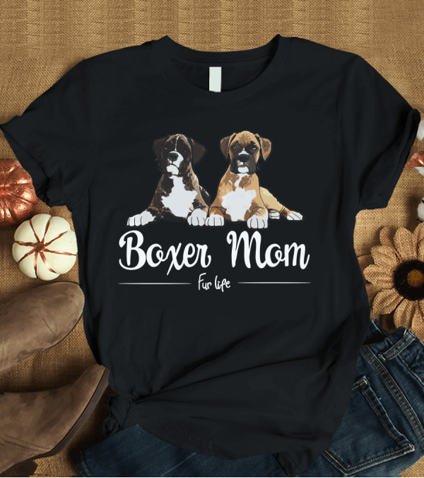 T-Shirt: Boxer Mom Fur Life with Two Boxer Puppies T-Shirt Boxer Mom Fur Life with Two Boxer Puppies T-Shirt