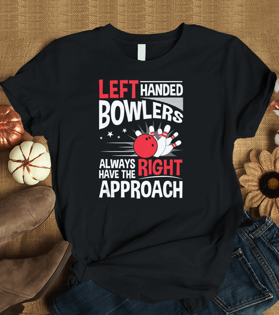 Left Handed Bowlers Always Have the Right Approach Bowling Pun T-Shirt