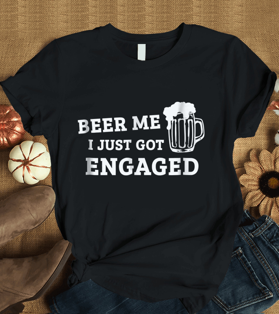 Beer Me I Just Got Engaged With Beer Mug T-Shirt