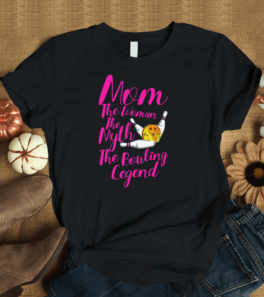 Mom The Woman The Myth The Bowling Legend Bowling Pins Strikes T-Shirt