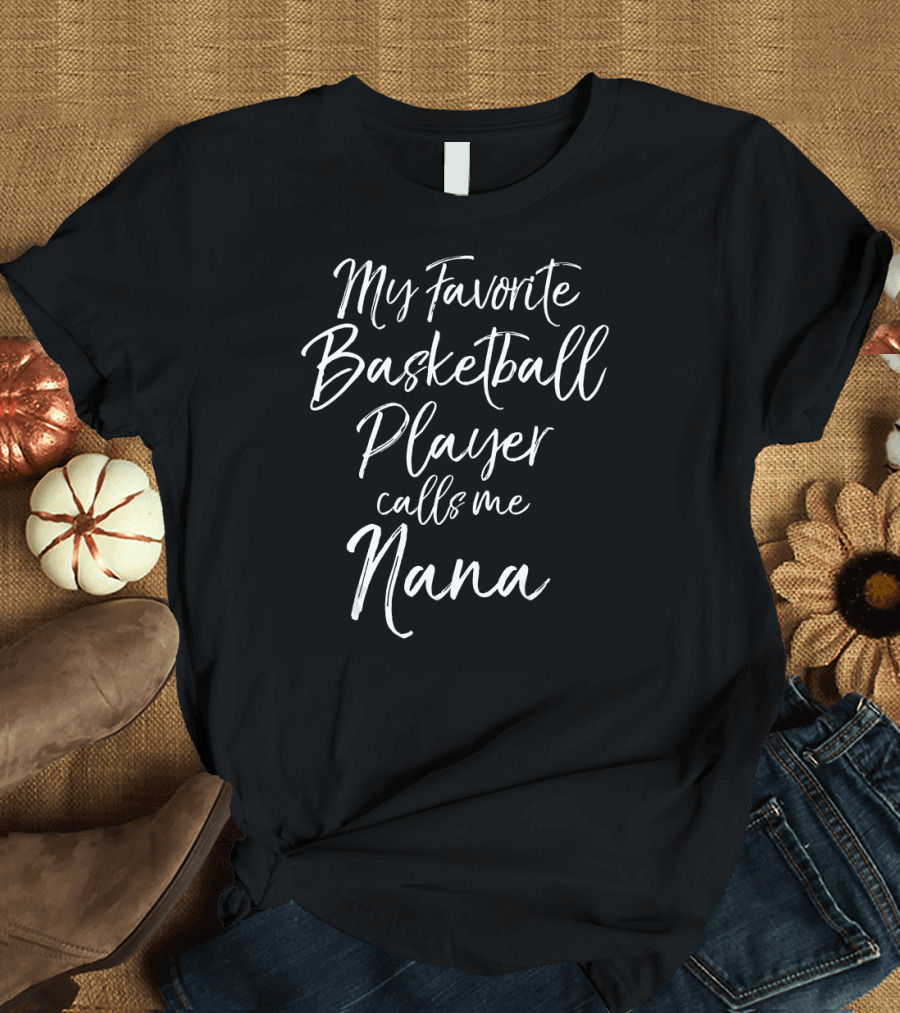 My Favorite Basketball Player Calls Me Nana T-Shirt