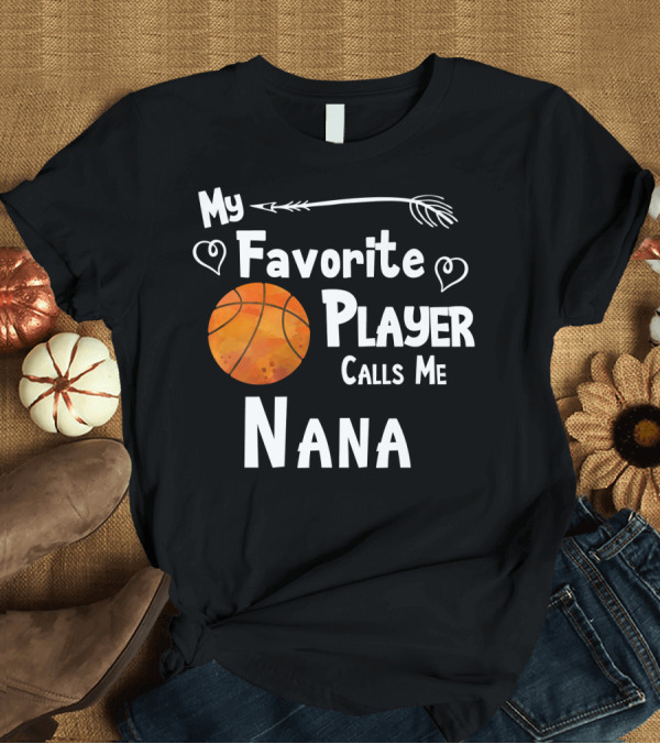 T-Shirt: My Favorite Player Calls Me Nana Basketball Fan Sports T-Shirt My Favorite Player Calls Me Nana Basketball Fan Sports T-Shirt