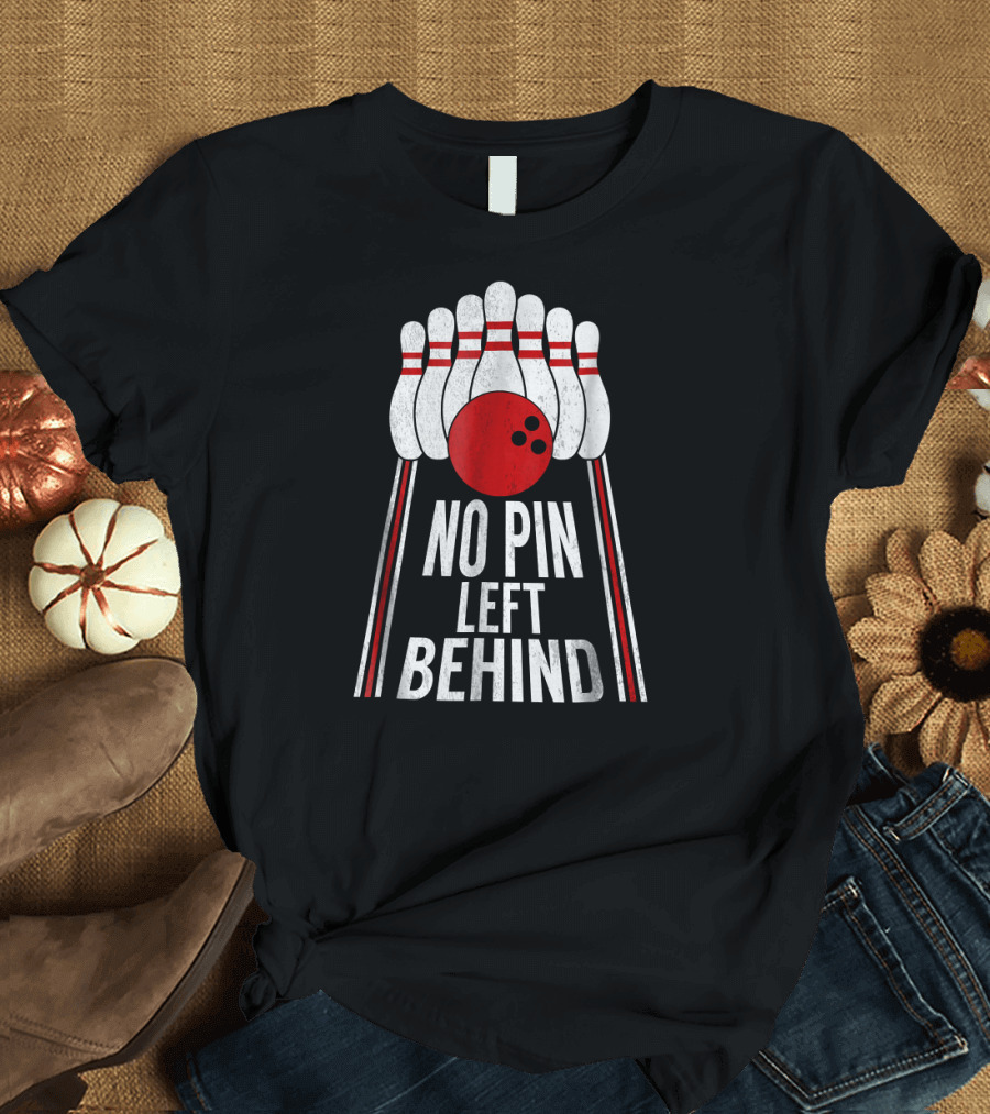 No Pin Left Behind Bowling Humor Joke T-Shirt