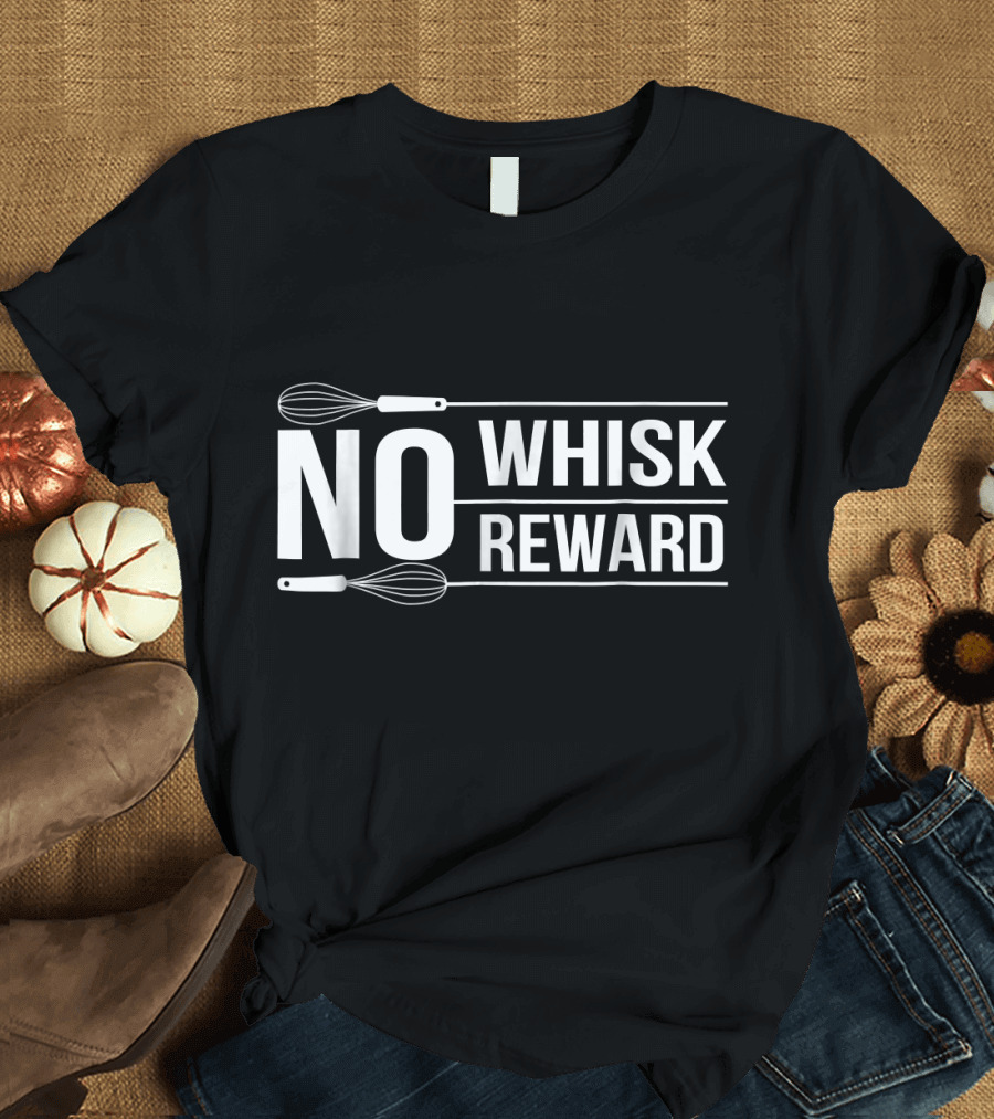 No Whisk No Reward Baking Lover Humor T-Shirt