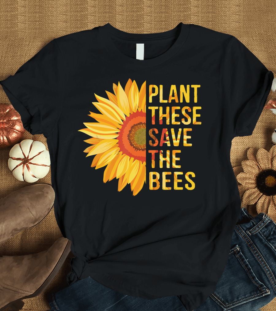 Plant These Save The Bees Sunflower T-Shirt