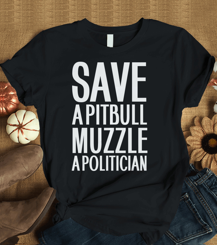 Save a Pitbull Muzzle a Politician Funny Dog T-Shirt