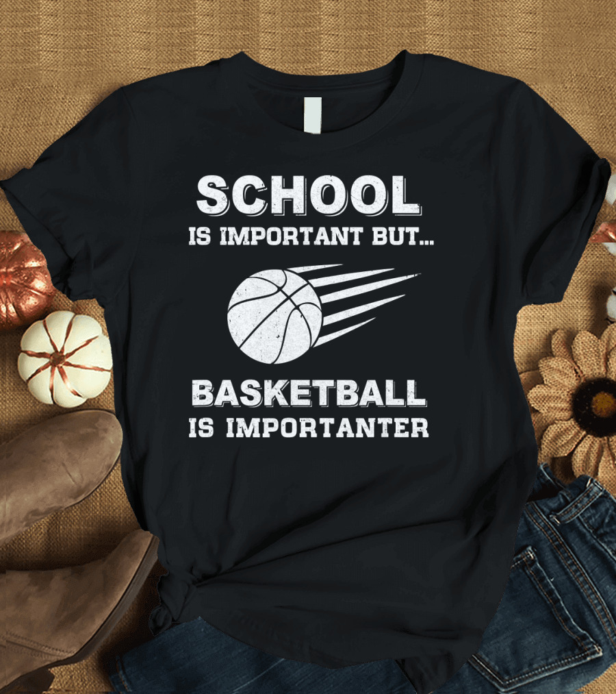 School Is Important But Basketball Is Importanter T-Shirt