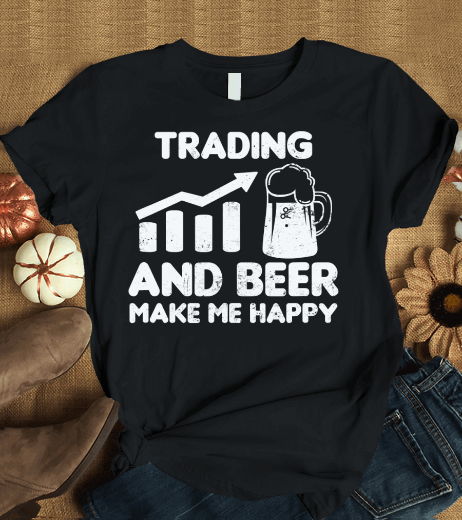 Trading and Beer Make Me Happy T-Shirt