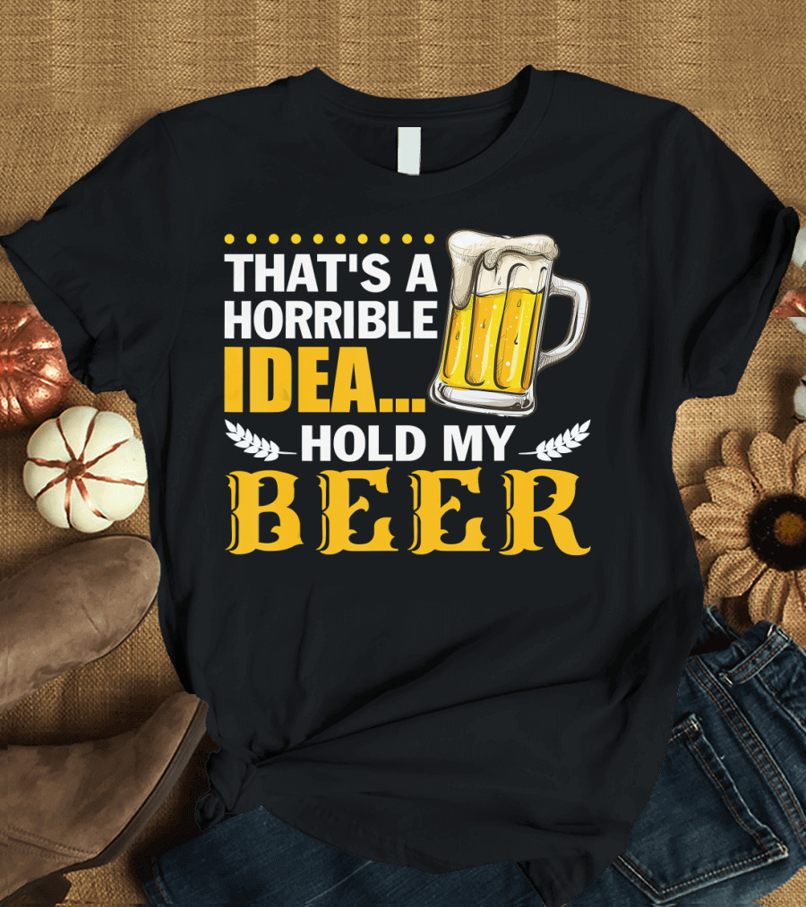 That's A Horrible Idea Hold My Beer Mug T-Shirt