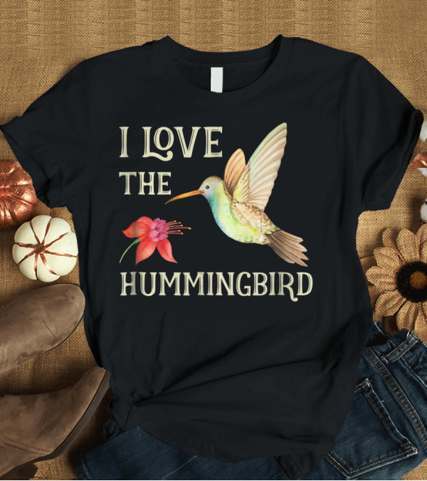 T-Shirt: I Love the Hummingbird T-Shirt I Love the Hummingbird T-Shirt