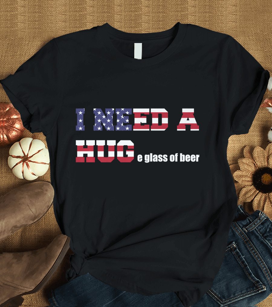 I Need A HUGe Glass Of Beer American Flag T-Shirt