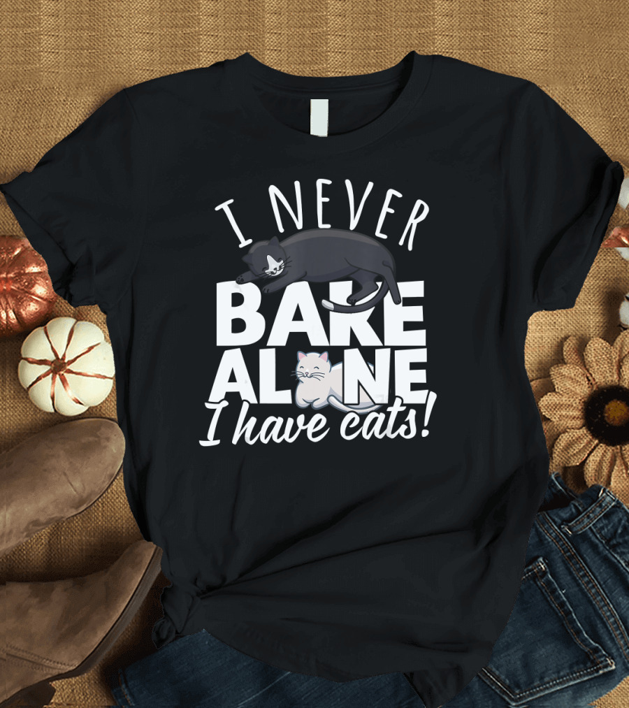 I Never Bake Alone I Have Cats T-Shirt