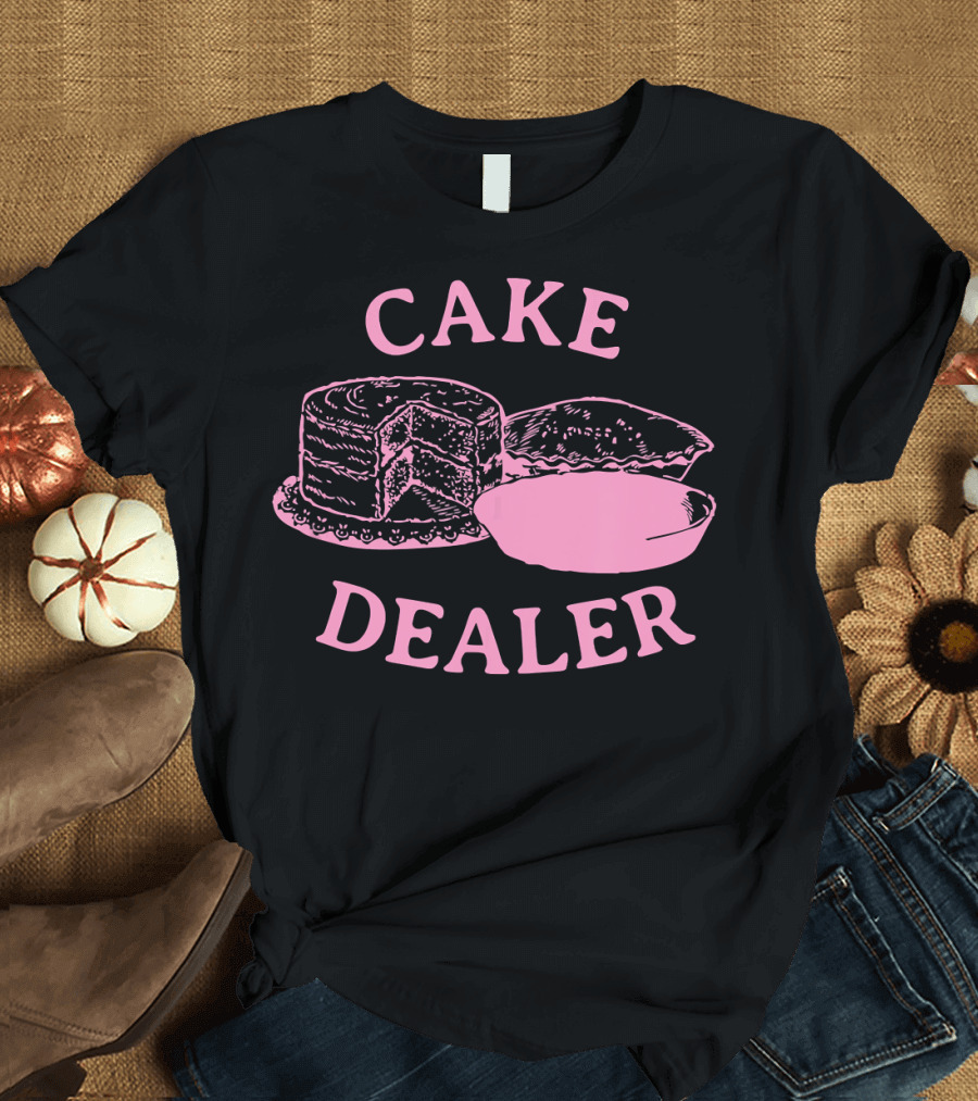 Cake Dealer Funny Cupcake Baker Bakin Pie T-Shirt