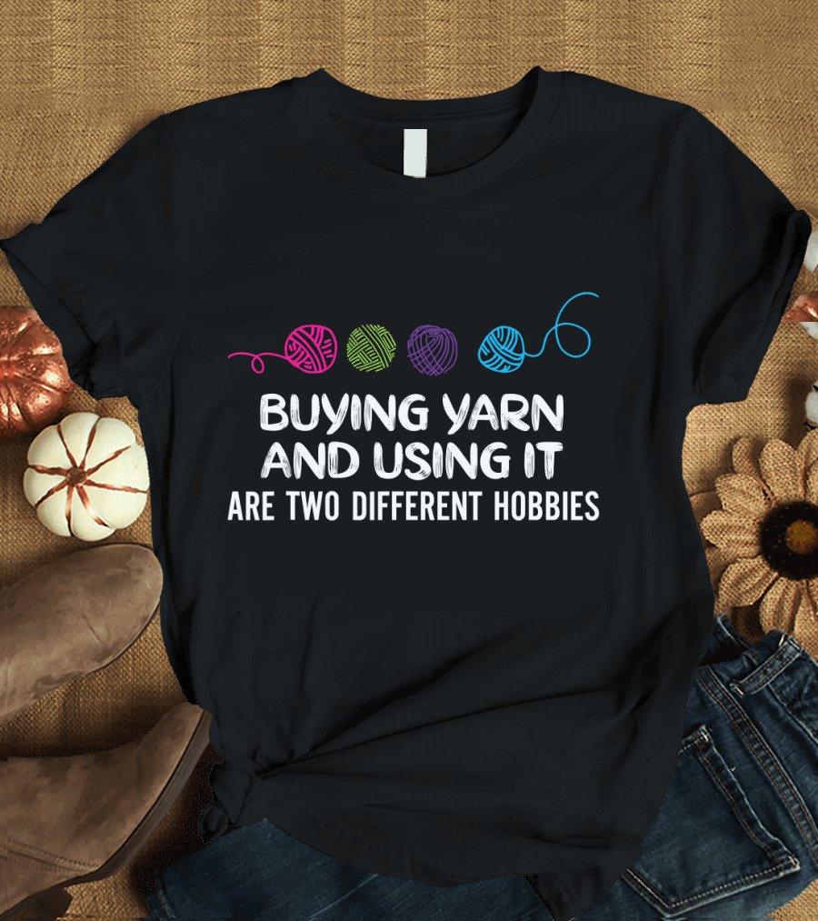 Buying Yarn and Using It Are Two Different Hobbies Funny Croch T-Shirt