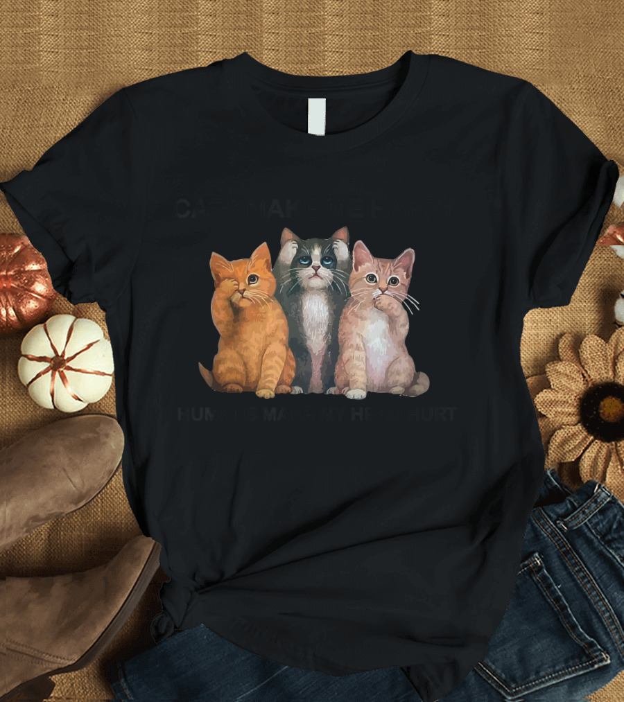 CATS MAKE ME HAPPY HUMANS MAKE MY HEAD HURT With Three Adorable Cats T-Shirt