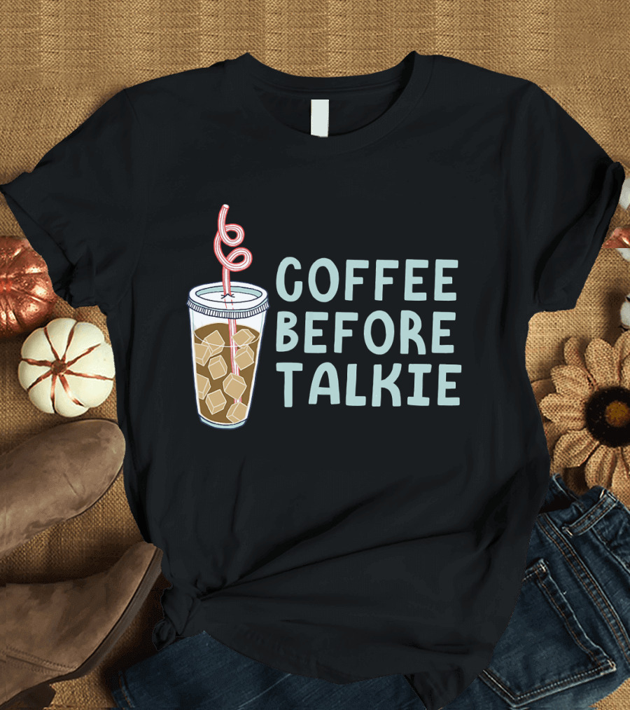 Coffee Before Talkie Iced Coffee Cup with Straw T-Shirt