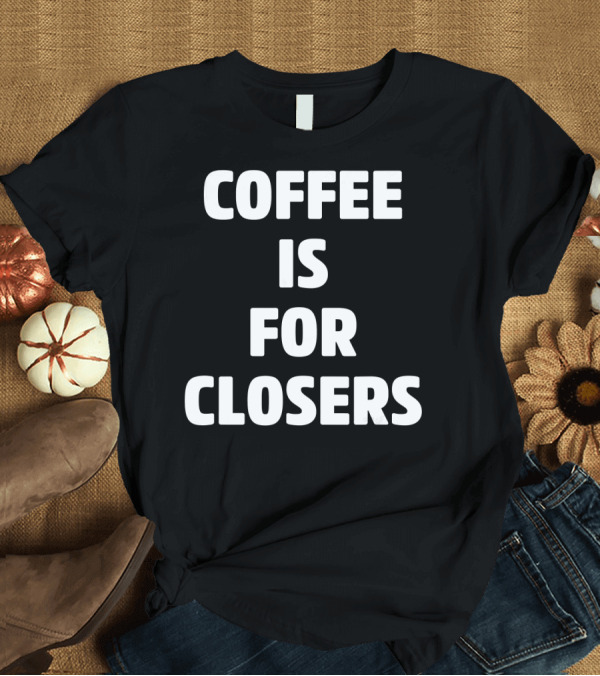 T-Shirt: COFFEE IS FOR CLOSERS Real Estate T-Shirt COFFEE IS FOR CLOSERS Real Estate T-Shirt