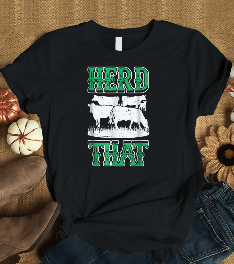 HERD THAT Cow Funny Farmers T-Shirt