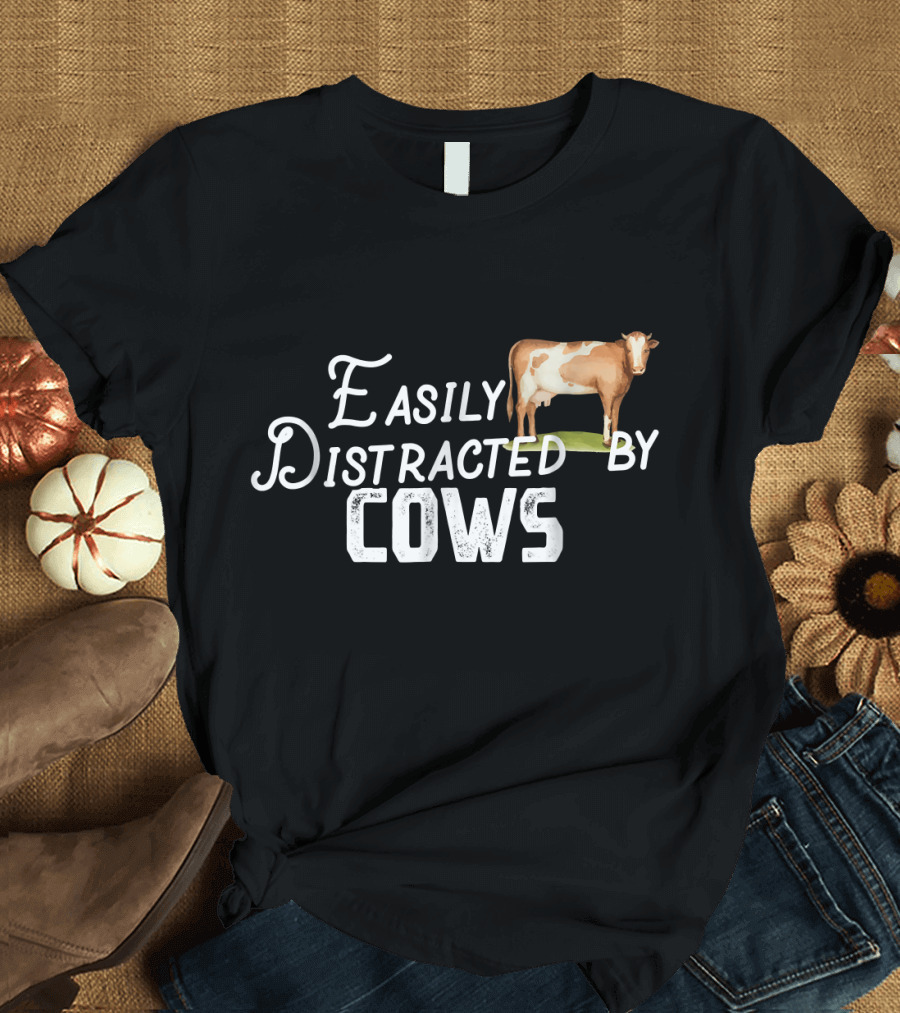 Easily Distracted By Cows Cute Cow Love T-Shirt