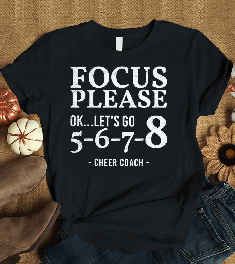 Focus Please Ok Let's Go 5678 Cheer Coach Motivation T-Shirt