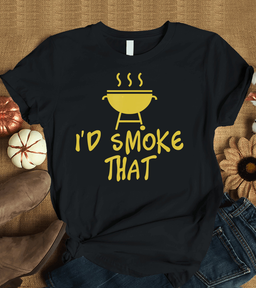 I'd Smoke That Funny Grilling Humor Cook T-Shirt