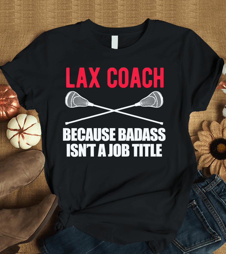 Lax Coach Because Badass Isn't a Job Title T-Shirt