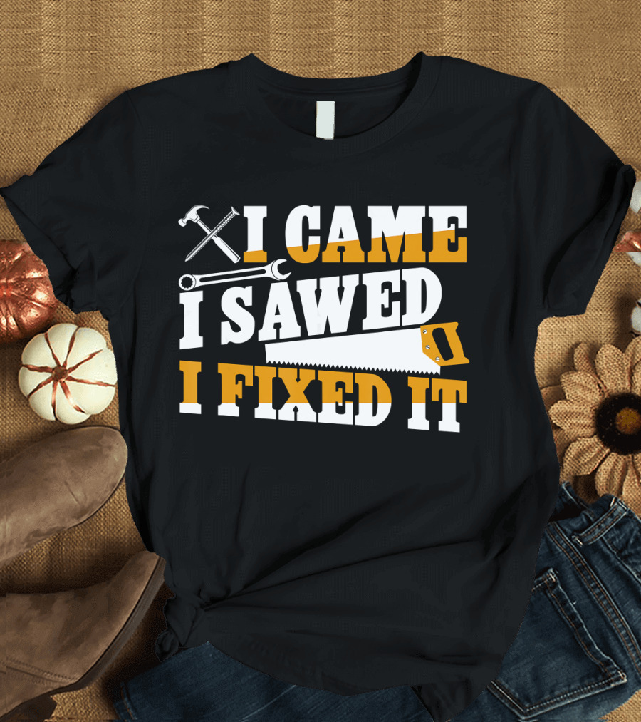 I Came I Sawed I Fixed It Hammer Saw Wrench T-Shirt