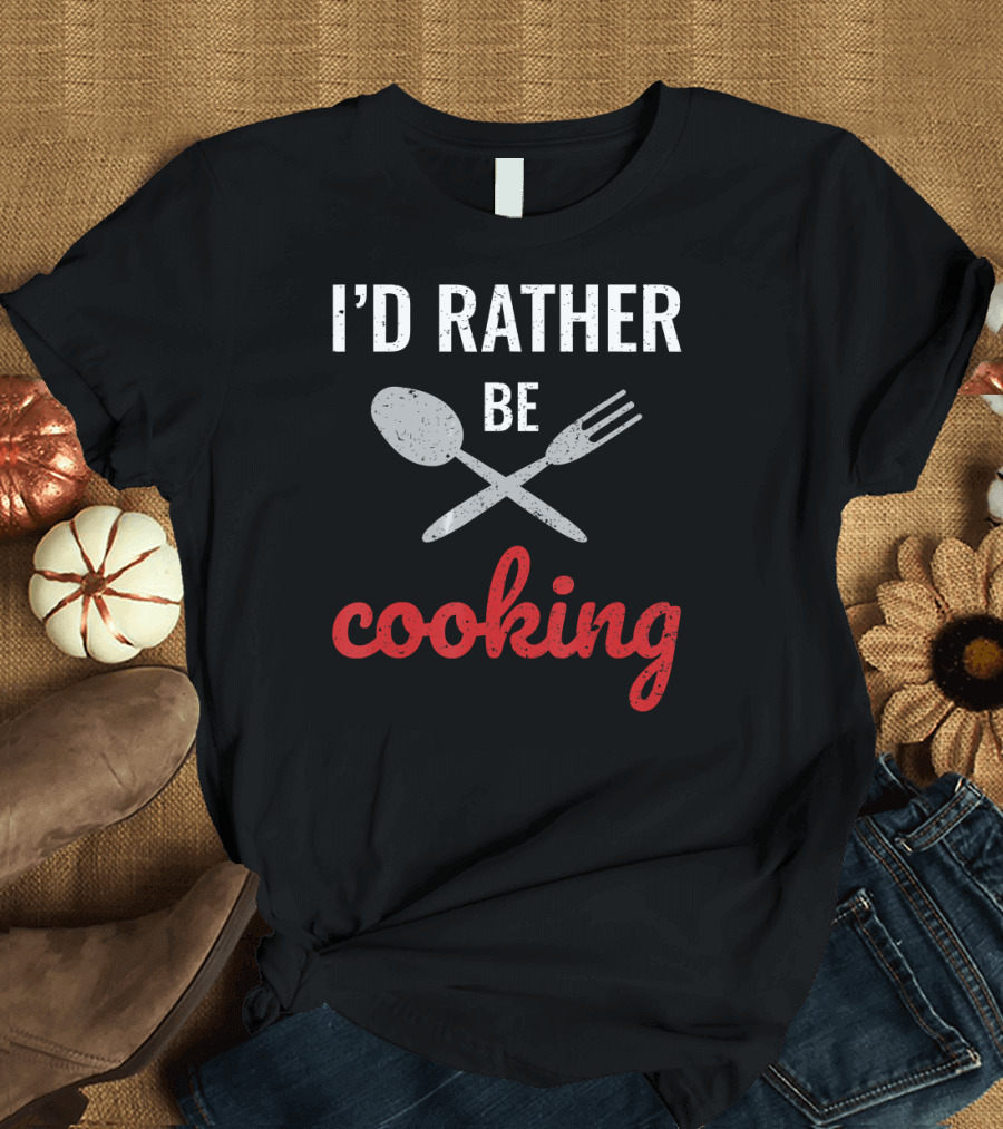 I’d Rather Be Cooking Chef Love Spoon Fork T-Shirt