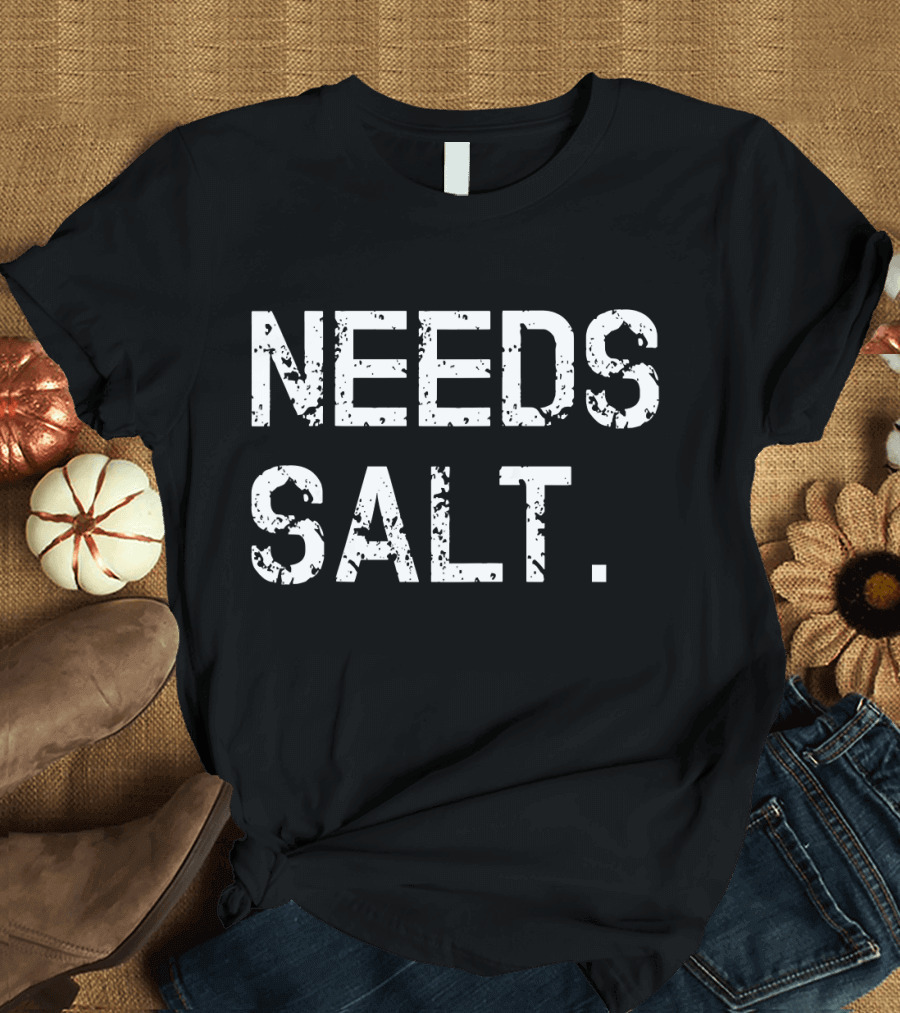 Needs Salt Funny Cooking Chef Tshirt T-Shirt