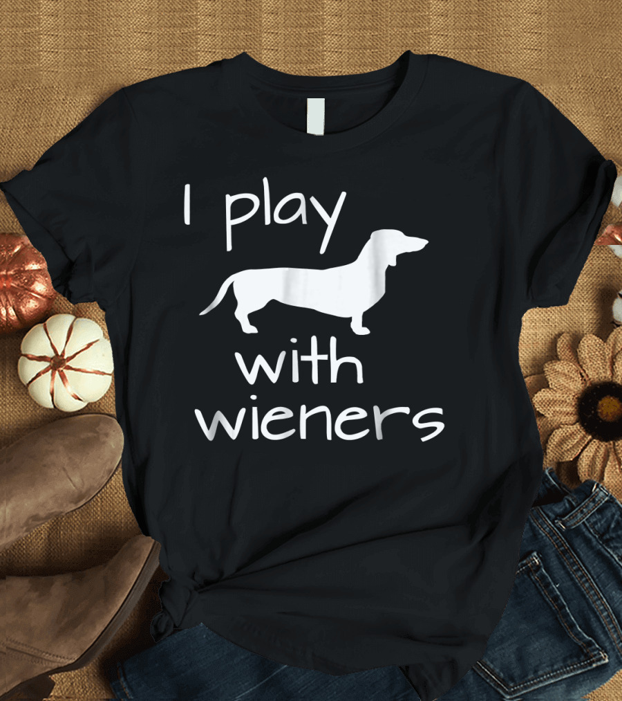I Play with Wieners Funny Dachshund Wiener T-Shirt
