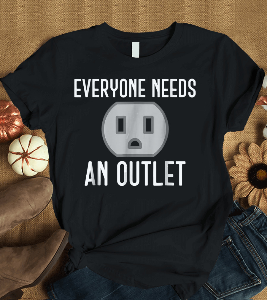 Everyone Needs An Outlet Electric Humor T-Shirt