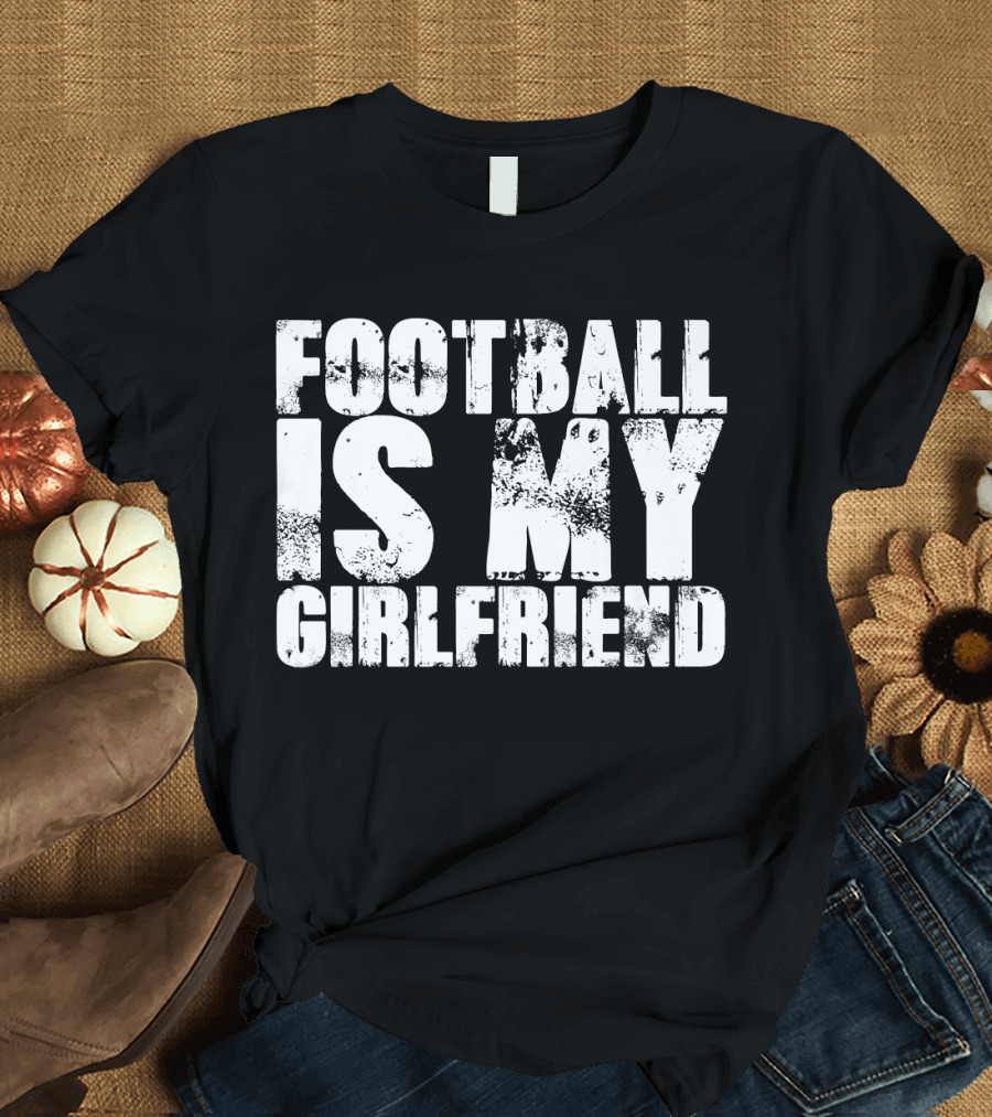 Football is My Girlfriend Funny Cool Sport T-Shirt