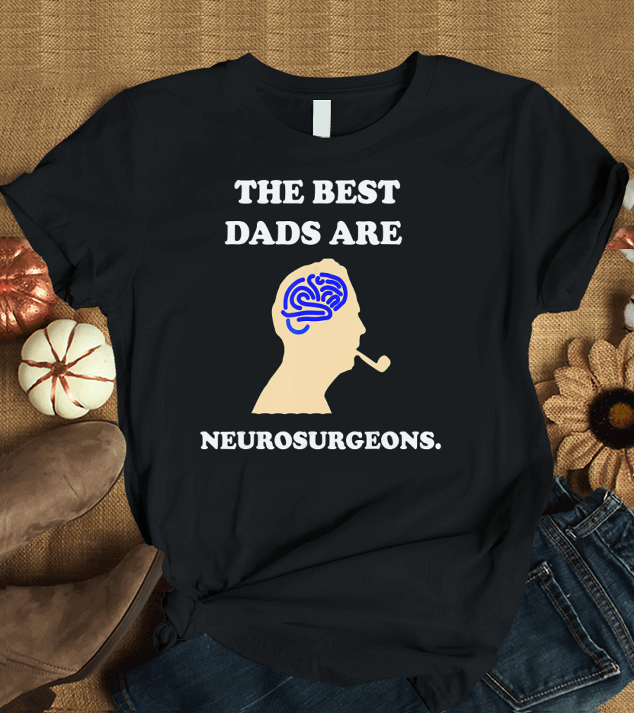 The Best Dads Are Neurosurgeons Brain Pipe T-Shirt