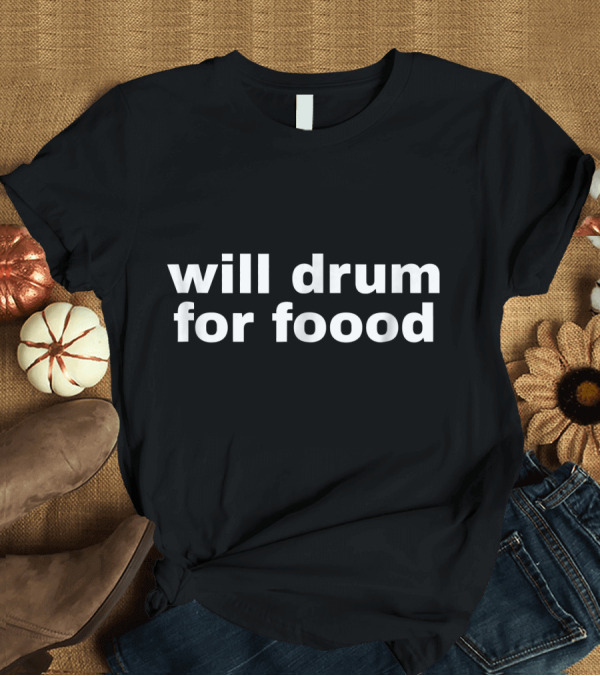 T-Shirt: Will Drum for Foood Funny Drumming Joke T-Shirt Will Drum for Foood Funny Drumming Joke T-Shirt