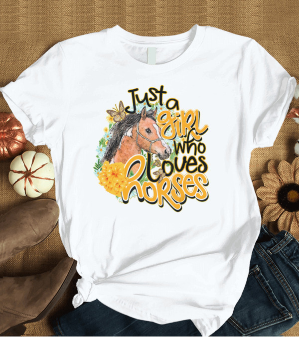 T-Shirt: Just A Girl Who Loves Horses with Floral and Butterfly Accents T-Shirt Just A Girl Who Loves Horses with Floral and Butterfly Accents T-Shirt