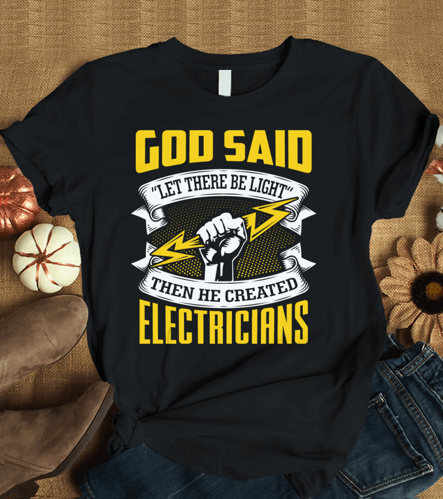 God Said Let There Be Light Then He Created Electricians T-Shirt