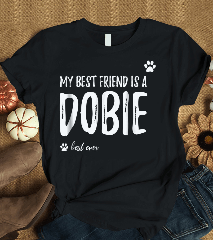 My Best Friend Is a Dobie Best Ever T-Shirt